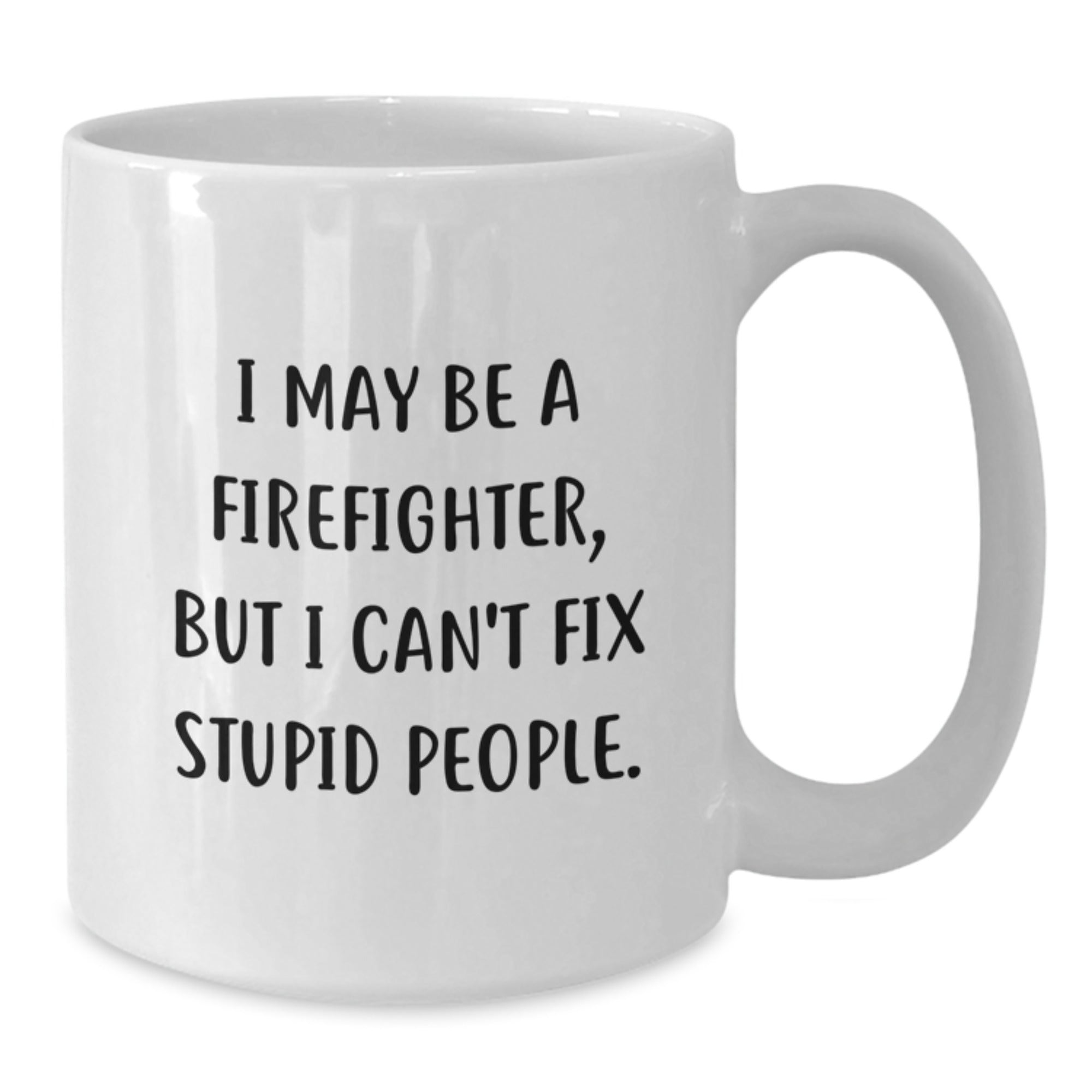 Funny Firefighter White Coffee Mugs for Christmas Unique Gifts from Friends and Coworkers to Firefighter Men - I May Be A Firefighter, But I Can't Fix Stupid People. - Additional