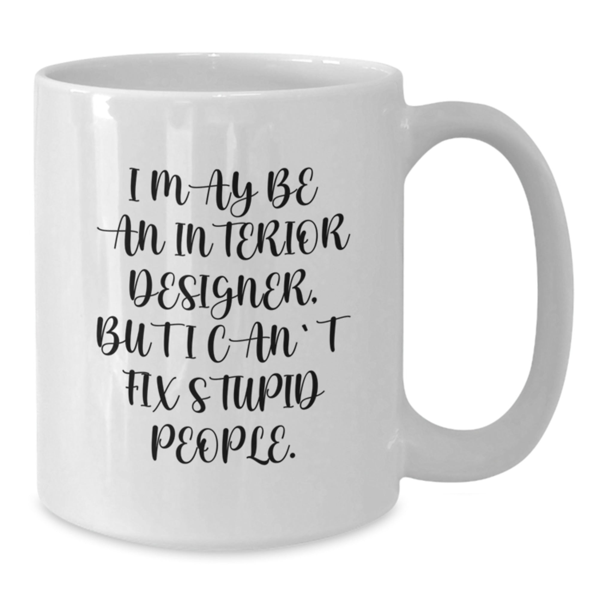 Funny Interior Designer Gifts from Men to Women, 'I May Be An Interior Designer, But I Cant Fix Stupid People' White Coffee Mug, Unique Christmas Unique Gifts for Interior Designers - Additional