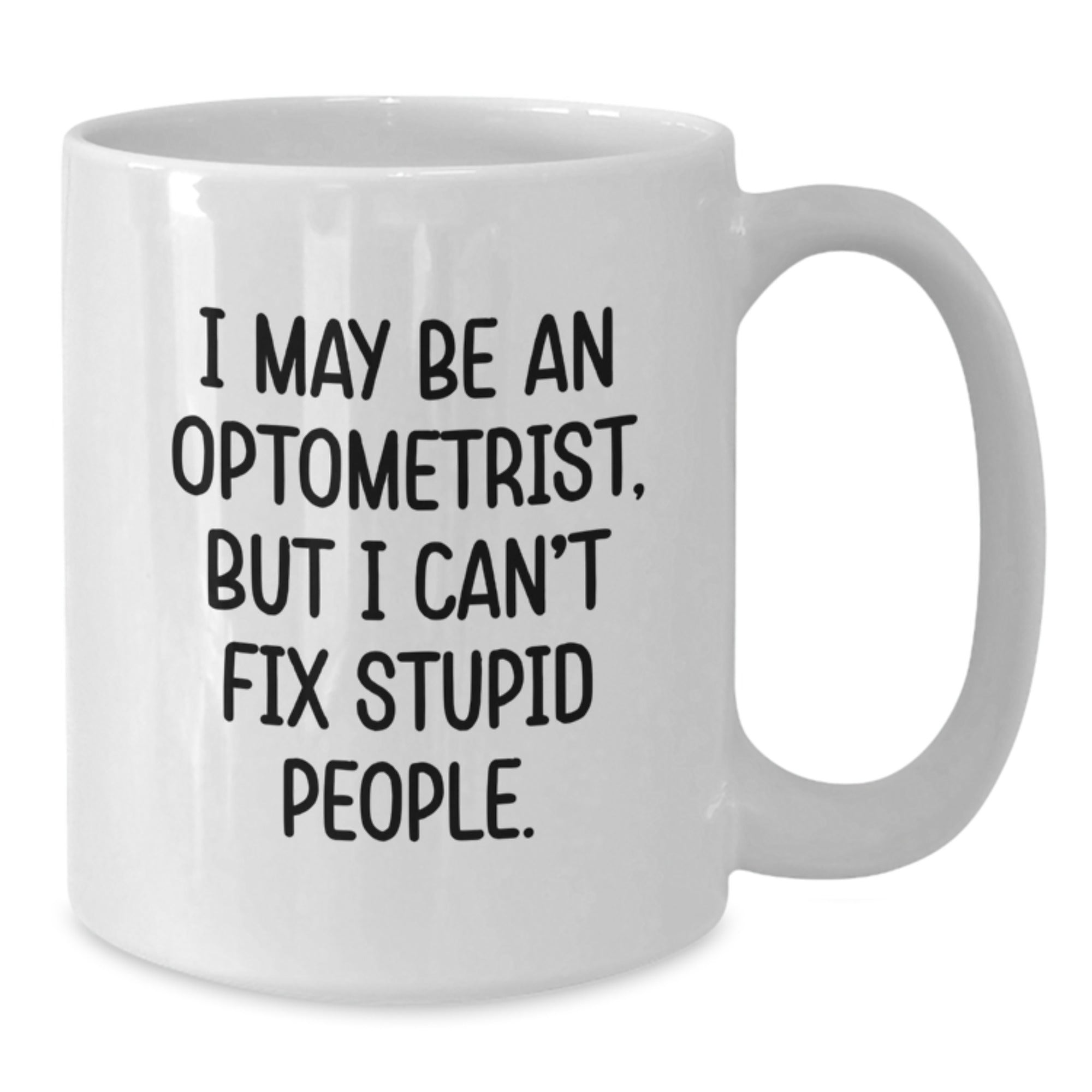 Funny Optometrist Gift for Friends, Optometrist White Coffee Mug - I May Be An Optometrist, But I Can't Fix Stupid People. Christmas Unique Mug - Additional