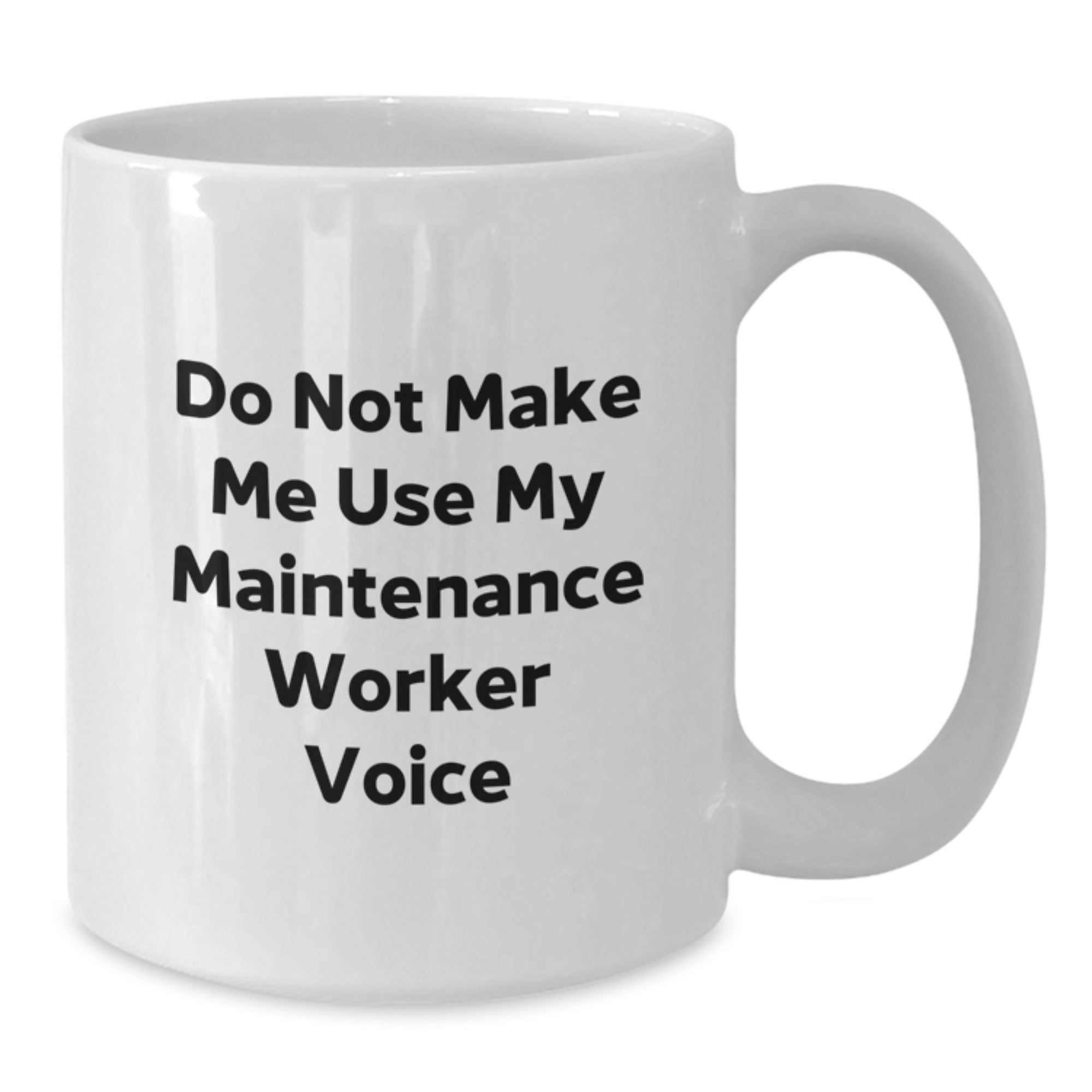 Funny Maintenance Worker Gifts from Men, White Coffee Mug, Do Not Make Me Use My Maintenance Voice - Additional
