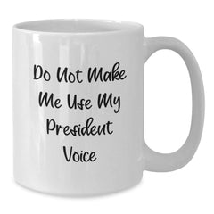 Funny President Gifts for Men - White Coffee Mug - President Voice Sarcasm Mug for Christmas Unique Gifts from Family - Additional