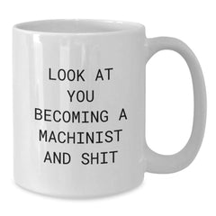 Machinist Funny White Coffee Mug Gifts for Birthday - Look At You Becoming A Machinist And Shit - White Ceramic, 11oz or 15oz Capacity, Gifts from Friends or Family - Additional