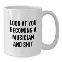 Funny Musician Gifts for Men, White Coffee Mug, Look At You Becoming A Musician And Shit, Unique Christmas Memorable Presents - Additional