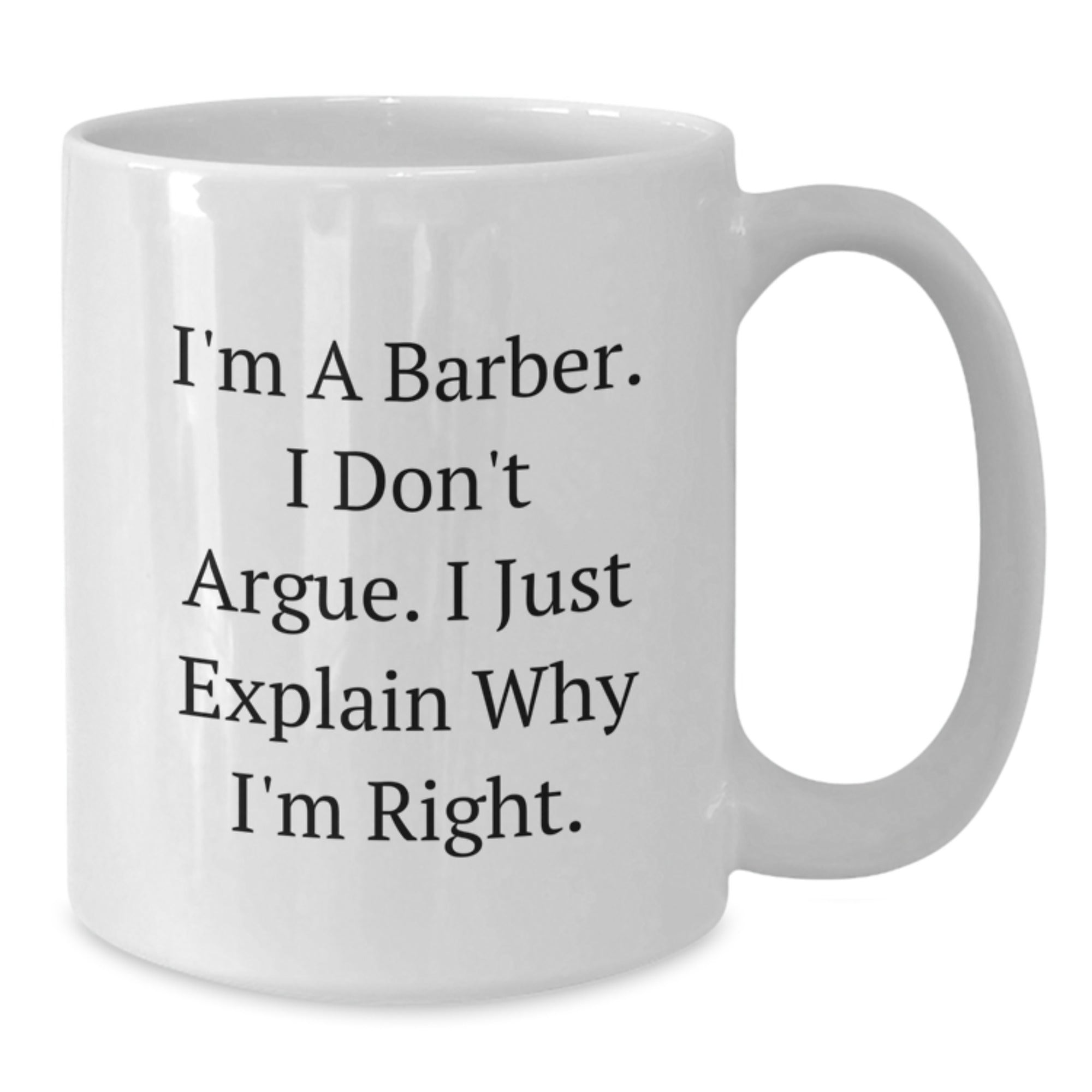 A Funny Barber Gift for Christmas, White Coffee Mug, 'I'm A Barber I Don't Argue I Just Explain Why I'm Right' Mugs for Barbers, Gifts for Men from Family - Additional