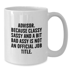 Funny Advisor Gifts from Friends, Christmas Unique Gifts for Advisor, White Coffee Mug, Because Classy Sassy And A Bit Fearlessy Is Not An Official Job Title. - Additional