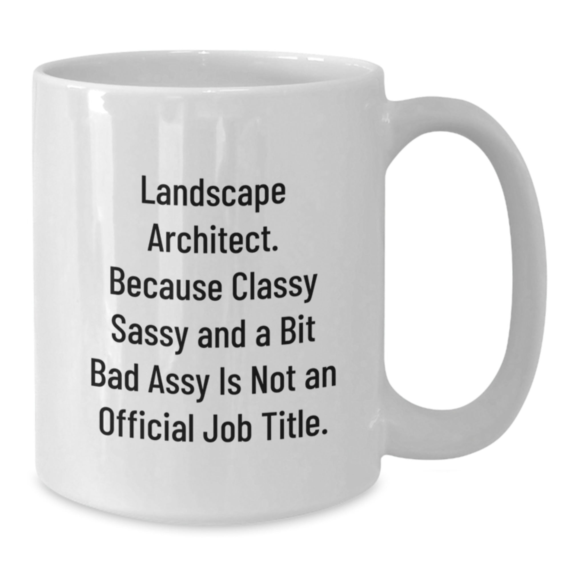 Funny Landscape Architect Christmas Unique Gifts from Men - White Coffee Mug - Because Classy Sassy And A Bit Fearlessy Is Not An Official Job Title. - Additional