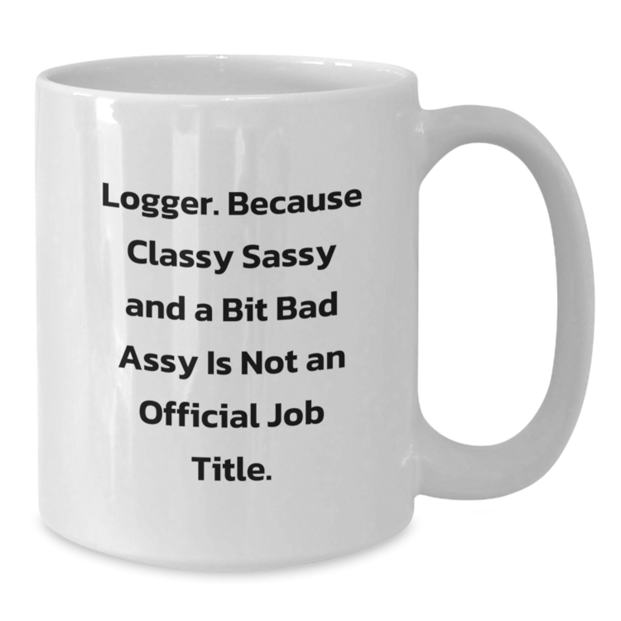 Funny Logger Quotes Gifts from Men to Logger Friends - White Coffee Mug, Christmas Unique Presents for Him - Additional