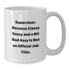 Funny Supervisor Gifts for Men - White Coffee Mug, Because Classy Sassy And A Bit Fearlessy Is Not An Official Job Title, Christmas Unique Office Mug - Additional