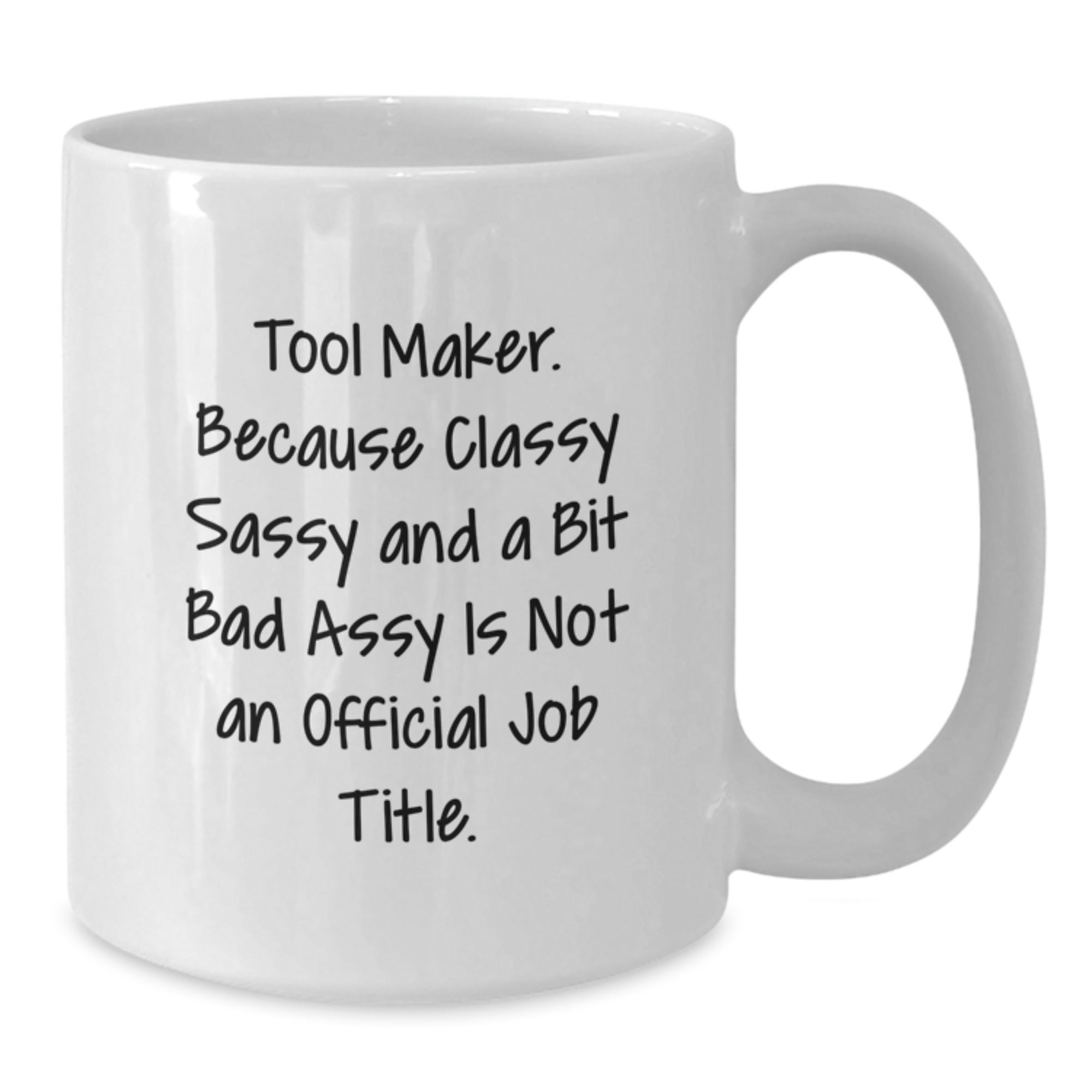 Funny Gifts for Tool Makers from Friends, Unique White Coffee Mugs for Christmas Unique Gifts, Quote: 'Tool Maker. Because Classy Sassy And A Bit Fearlessy Is Not An Official Job Title.' - Additional