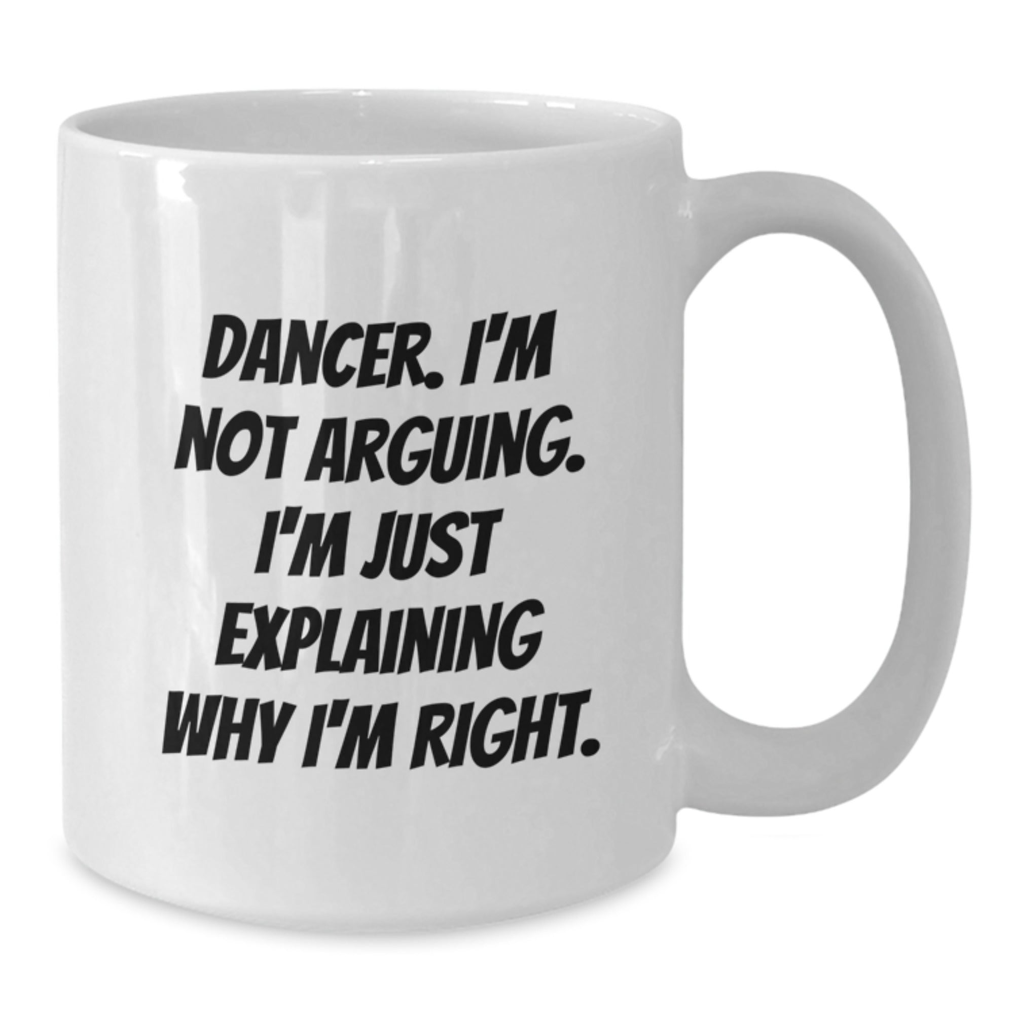 Funny Dancer Gifts from Friends for Dancer - Christmas Unique Mugs - White Coffee Mug with Quote 'Dancer. I'm Not Arguing. I'm Just Explaining Why I'm Right.' - Additional