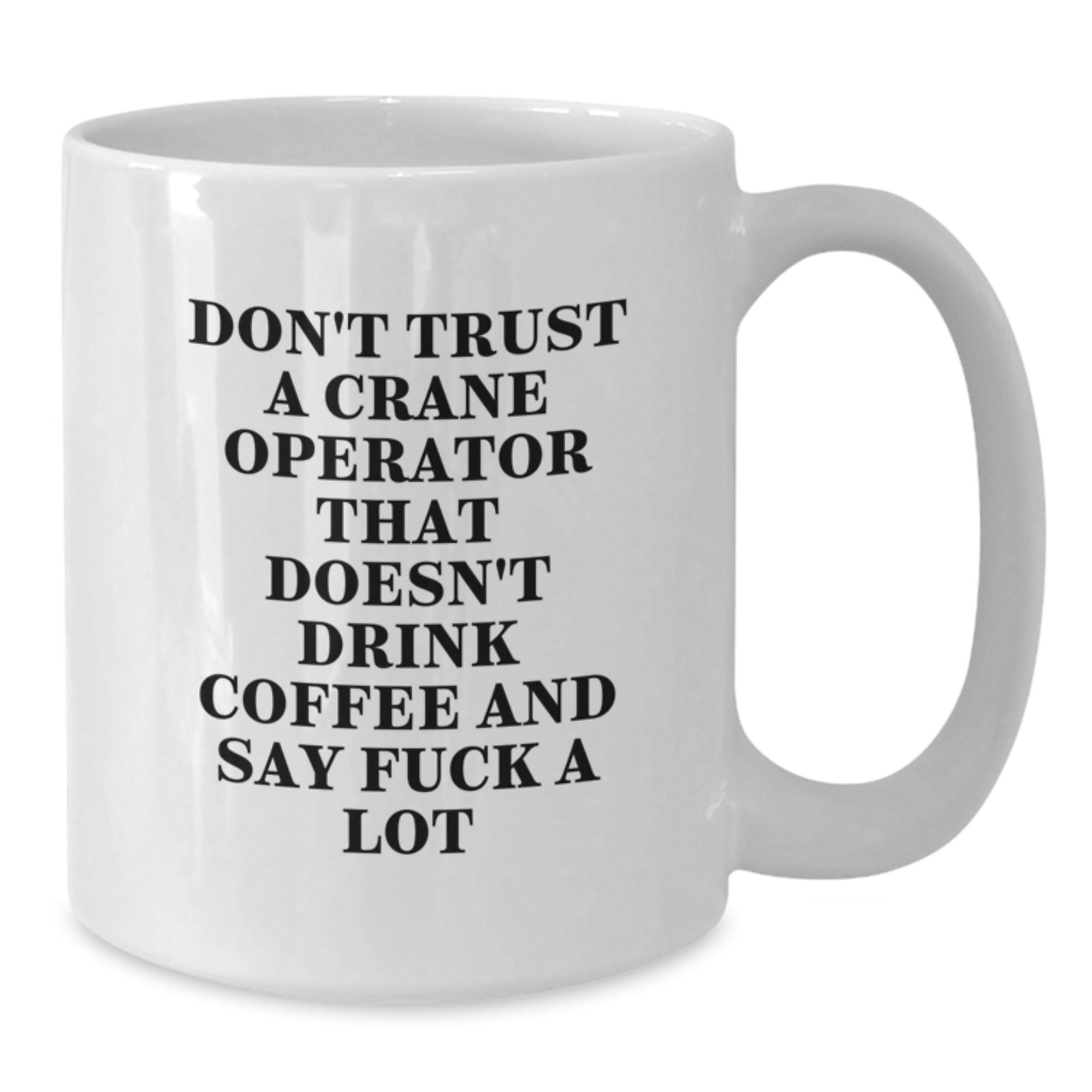 Crane Operator Funny Gifts, White Coffee Mugs for Men, Don't Trust A Crane Operator That Doesn't Drink Coffee And Say 'F--k A Lot' Graduation Unique Gifts from Family - Additional