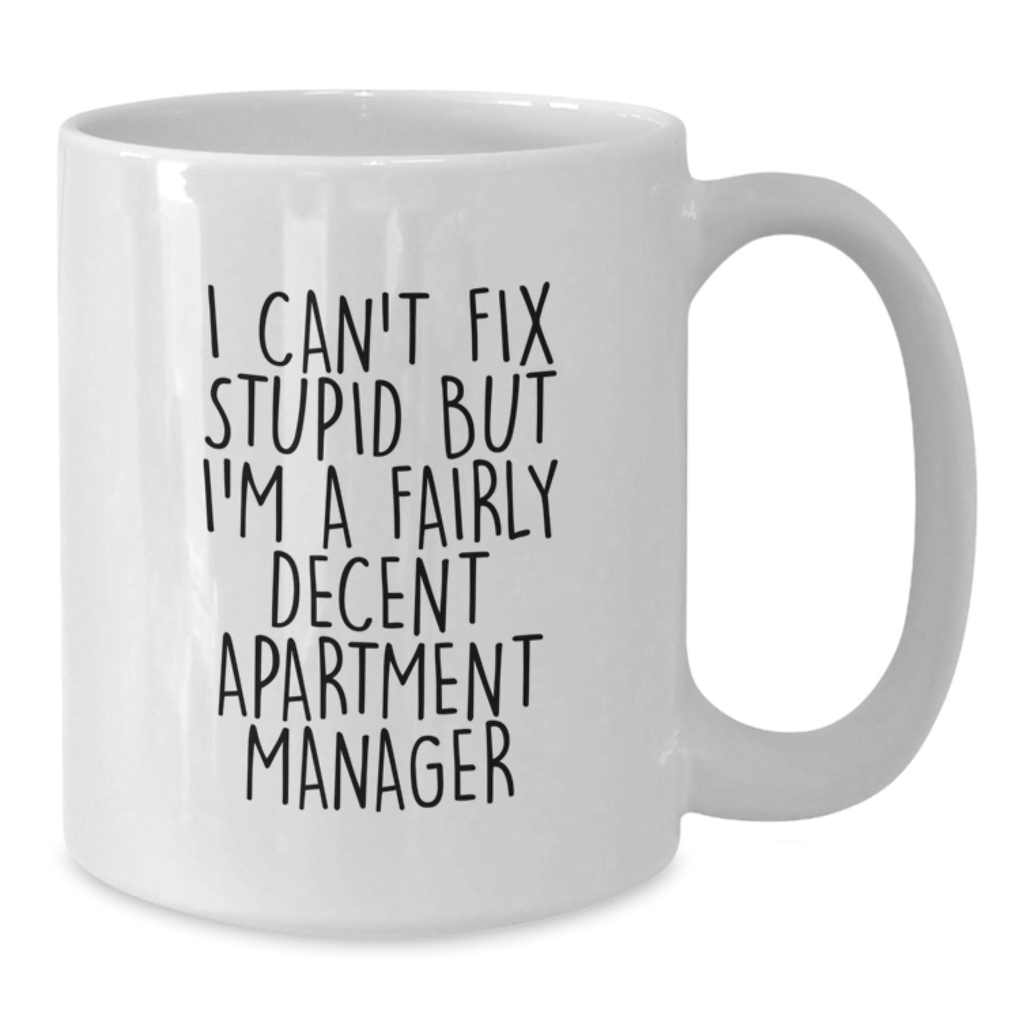 Funny Apartment Manager Gifts from Friends to Graduating Apartment Managers - White Coffee Mug - I Can't Fix Stupid But I'm A Fairly Decent Apartment Manager - Additional