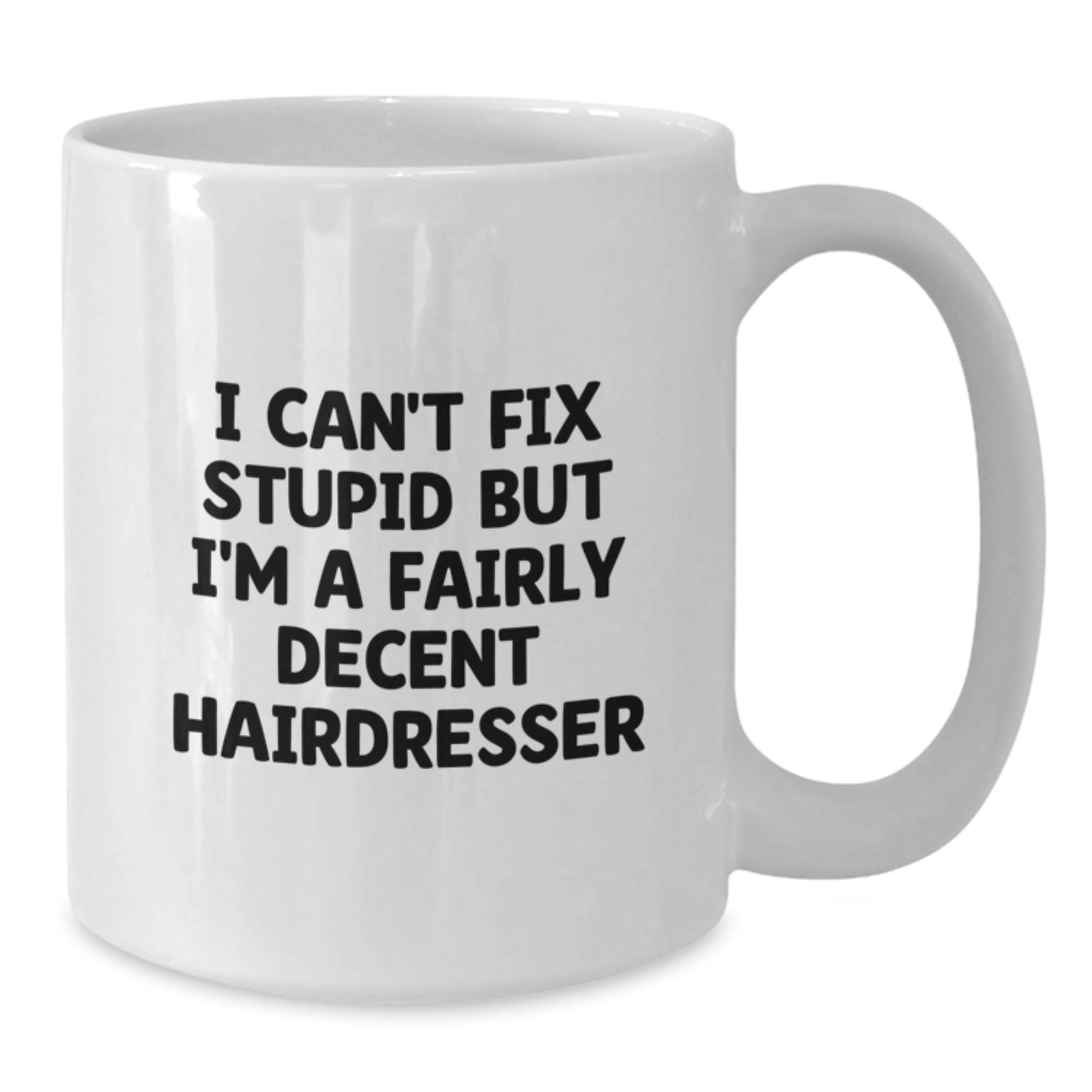 Funny Hairdresser White Coffee Mug Gifts from Men to Friends - I Can't Fix Stupid But I'm A Fairly Decent Hairdresser Humor Christmas Unique Gifts - Additional