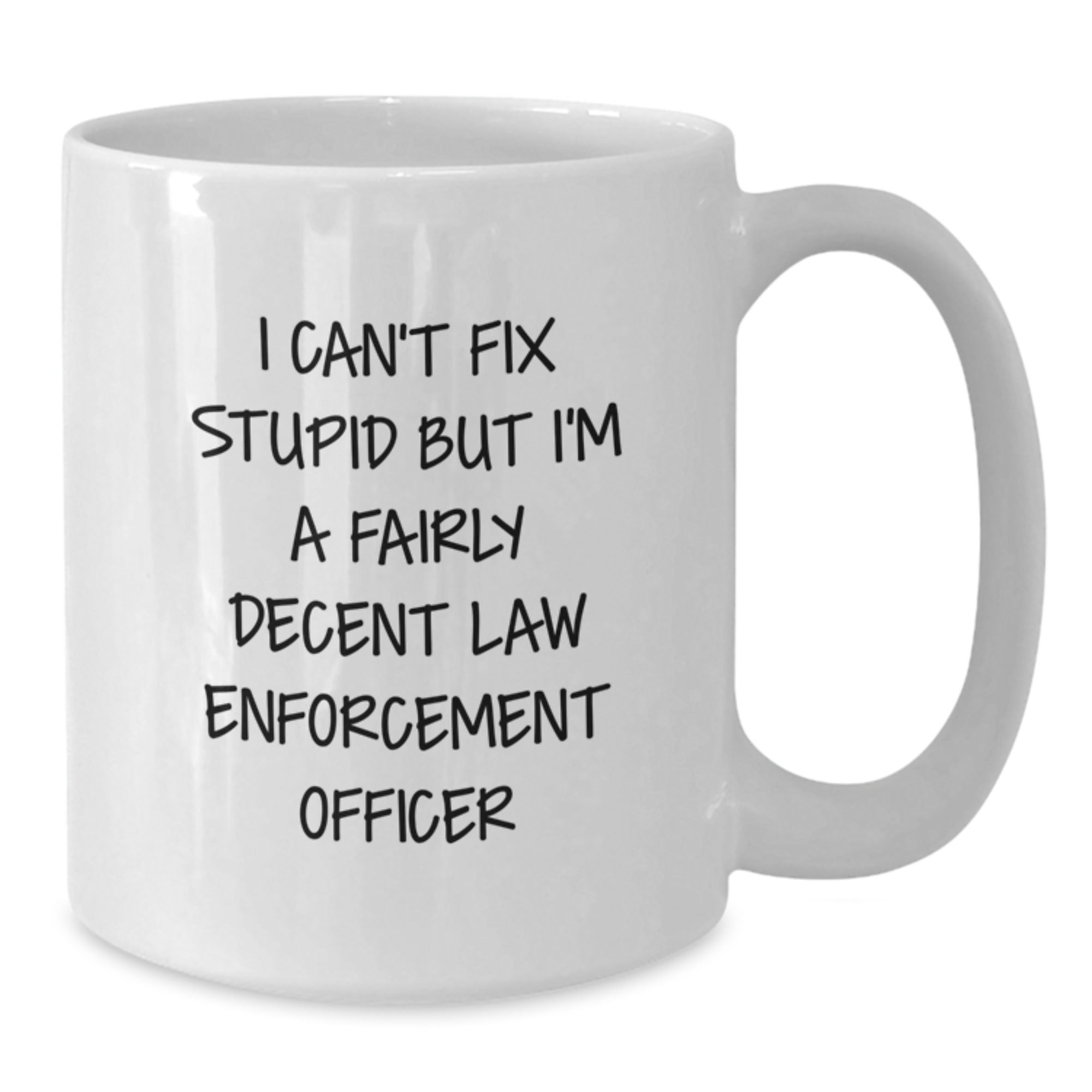 Funny Law Enforcement Officer Gifts from Friends - I Can't Fix Stupid But I'm A Fairly Decent Law Enforcement Officer White Coffee Mug for Graduation - Additional