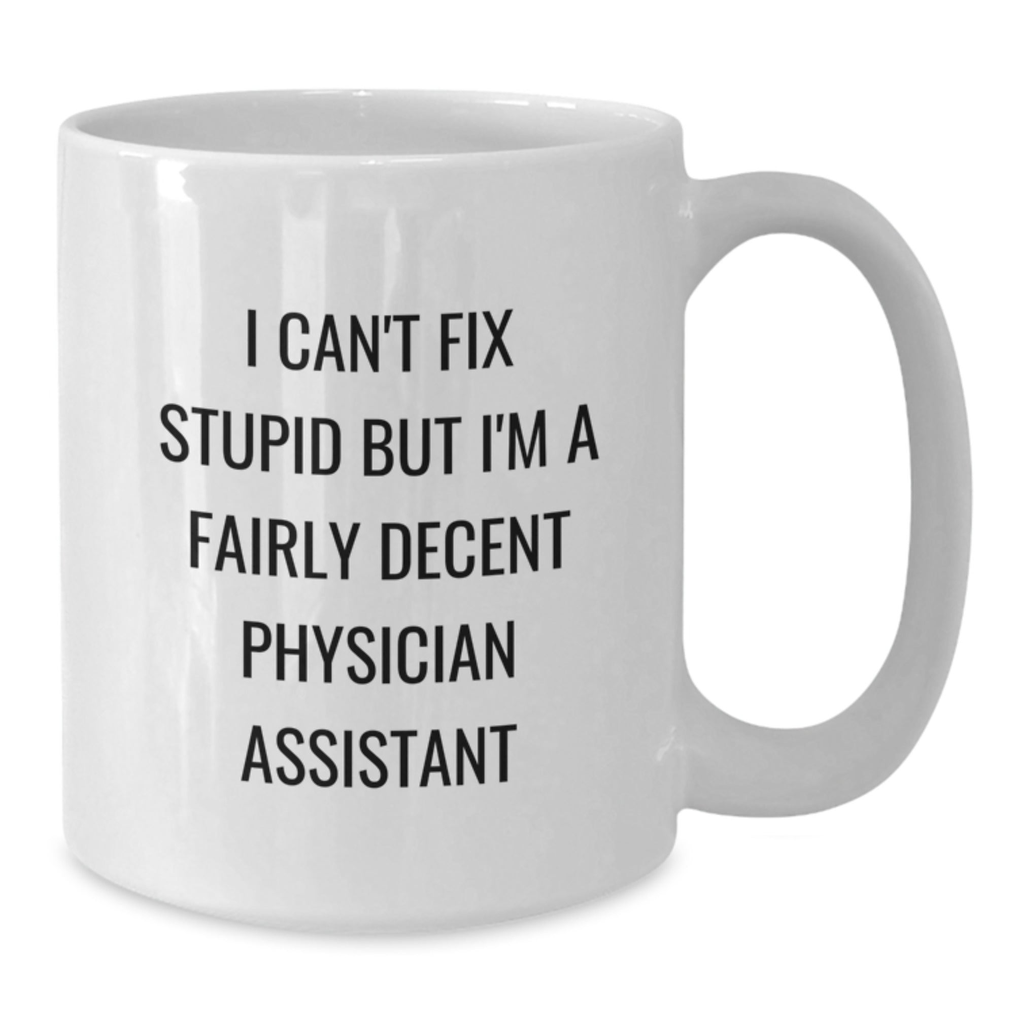 Funny Physician Assistant Gifts from Friends White Coffee Mugs for Physician Assistant Men with I Can't Fix Stupid But I'm A Fairly Decent Physician Assistant Quote, Christmas Unique Gifts - Additional