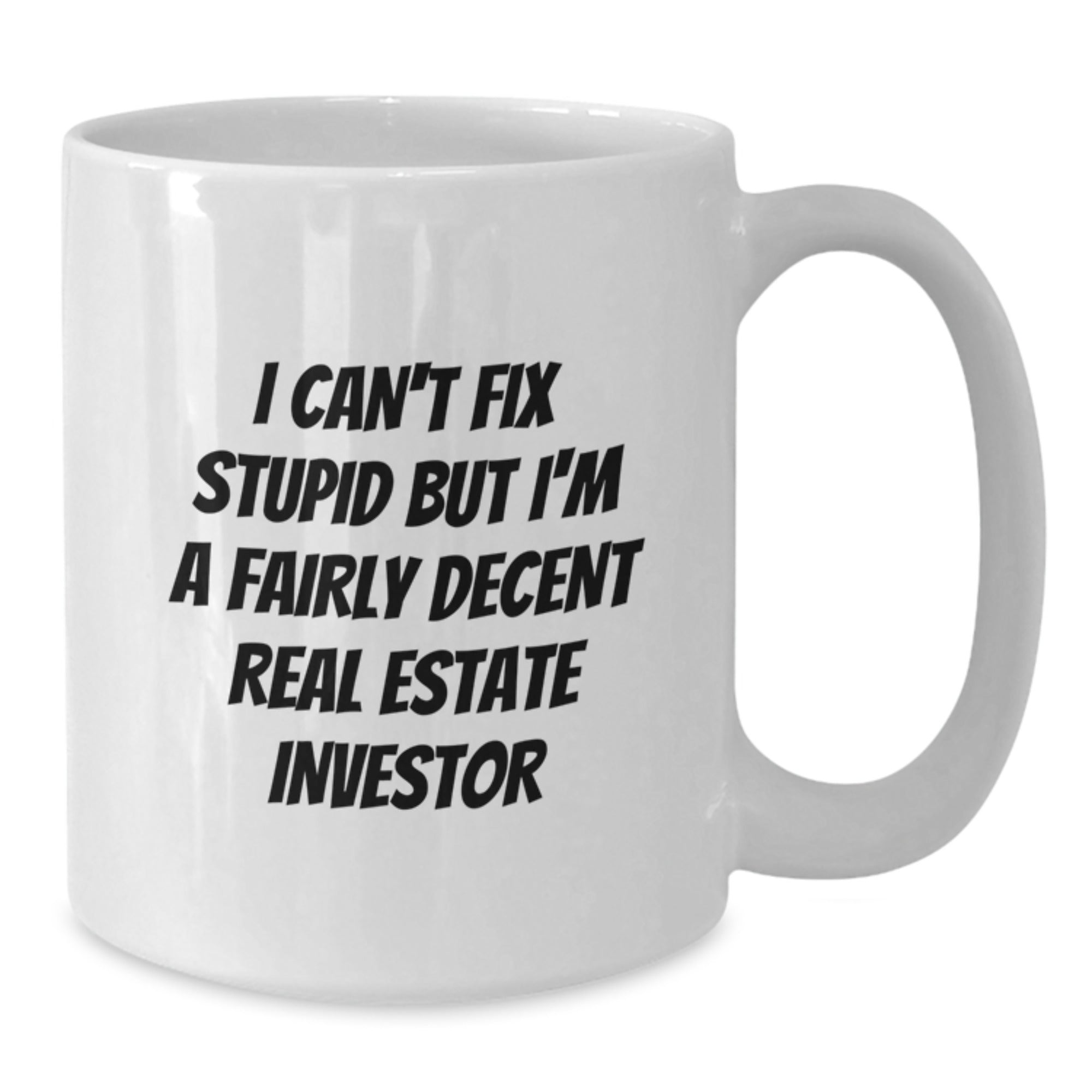 Funny Real Estate Investor Gifts, White Coffee Mugs for Men, Women, Friends, or Family - I Can't Fix Stupid But I'm A Fairly Decent Real Estate Investor Mug, Unique Christmas Unique Gifts - Additional