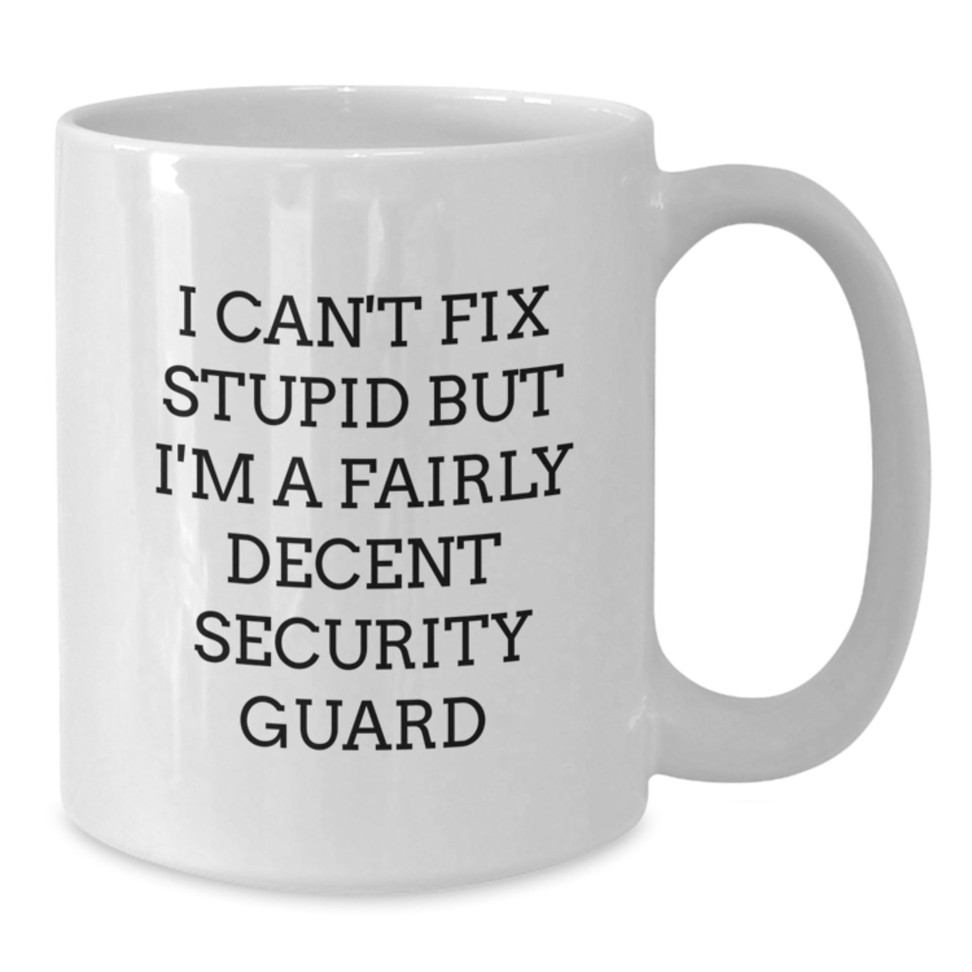 Funny Security Guard Christmas Unique Gifts from Friends for Men - White Coffee Mug - 'I Can't Fix Stupid But I'm A Fairly Decent Security Guard' - Additional
