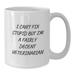 Funny Veterinarian White Coffee Mug, Gifts from Coworkers, 'I Can't Fix Stupid But I'm A Fairly Decent Veterinarian', Graduation Unique Gifts for Veterinarian Friends - Additional