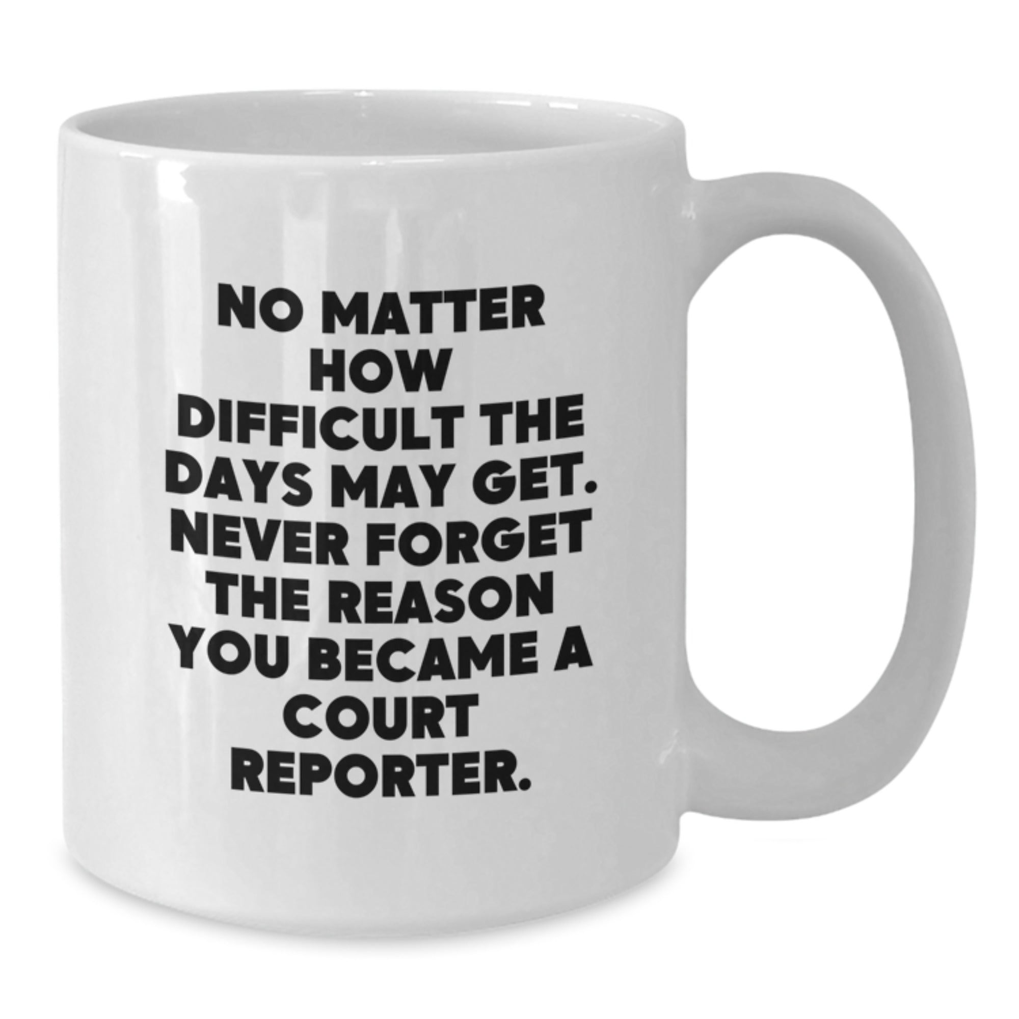 Funny Court Reporter Gifts from Friends, White Coffee Mug for Court Reporter, Inspirational Quote 'No Matter How Difficult The Days May Get. Never Forget The Reason You Became A Court Reporter.' - Additional