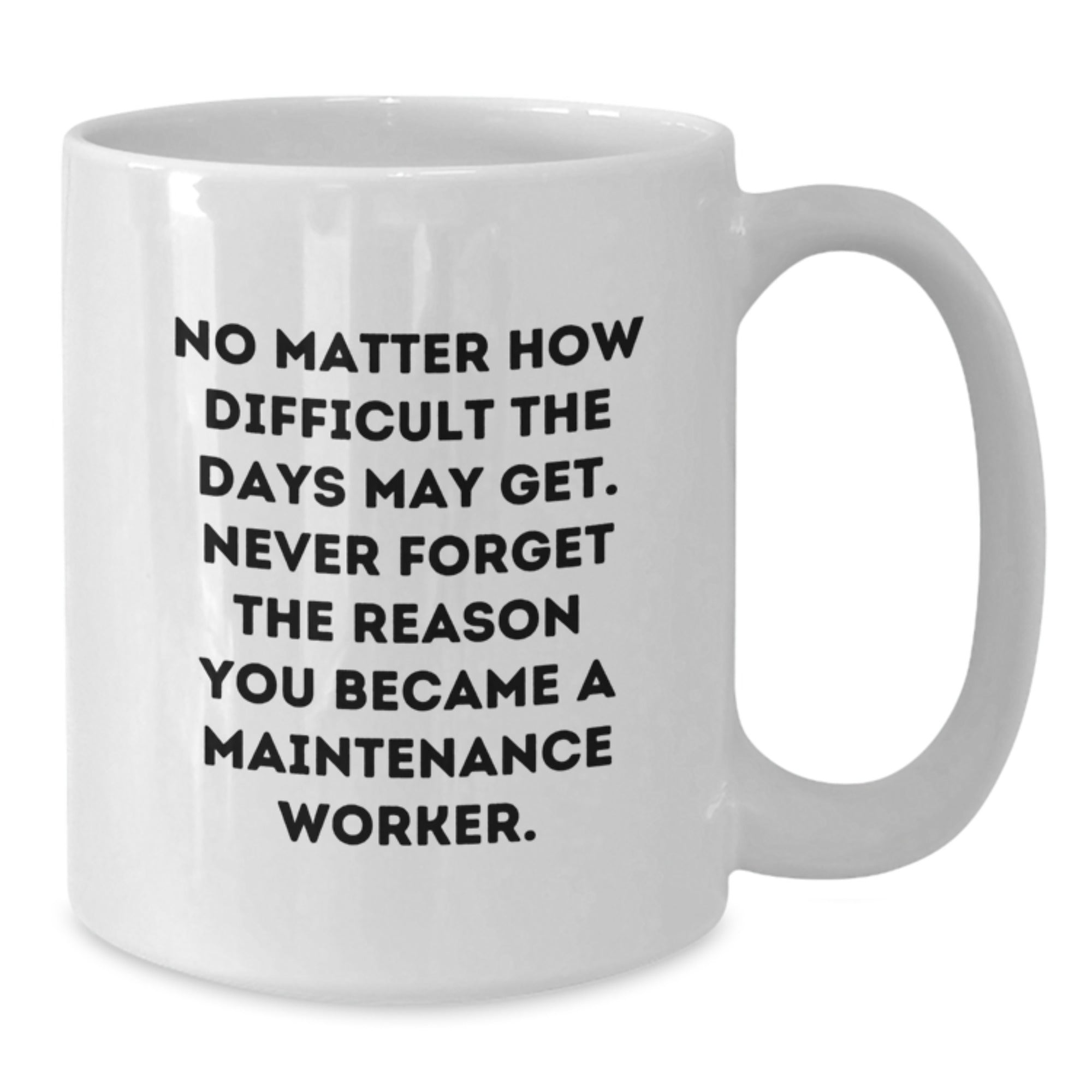 Inspirational Maintenance Worker Gifts, Funny Quote Coffee Mug, Gifts from Men, Women, Family, Friends - White 11oz/15oz Ceramic, Microwave Dishwasher Safe - Additional