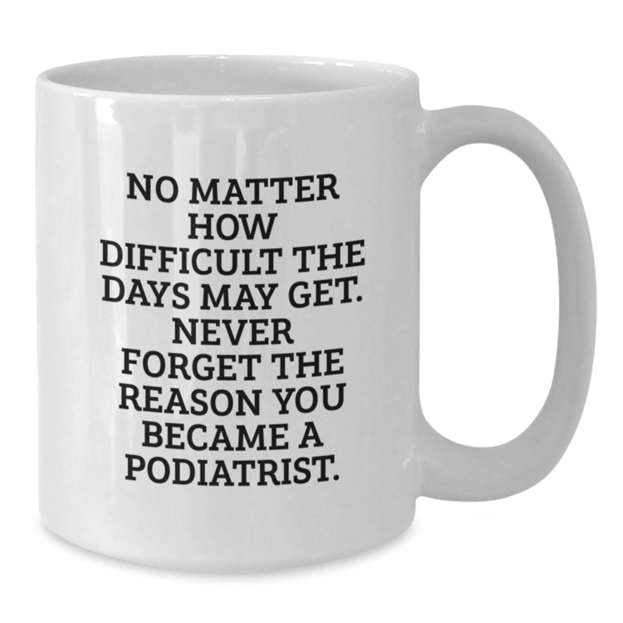 Podiatrist White Coffee Mug Gifts from Friends for Christmas, Inspirational Quote: 'Never Forget The Reason' - Ceramic, Microwave Safe - Additional