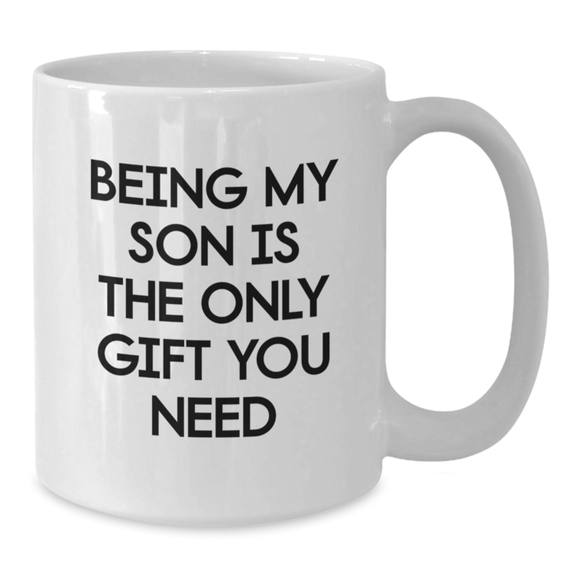 Funny Son Gift, Being My Son Is The Only Gift You Need, White Coffee Mug for Men or Women, Graduation Unique Gifts from Family - Additional
