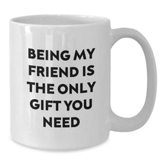Funny Friend Graduation Gifts from Men Gifts for Friends White Coffee Mug - 'Being My Friend Is The Only Gift You Need' - Additional