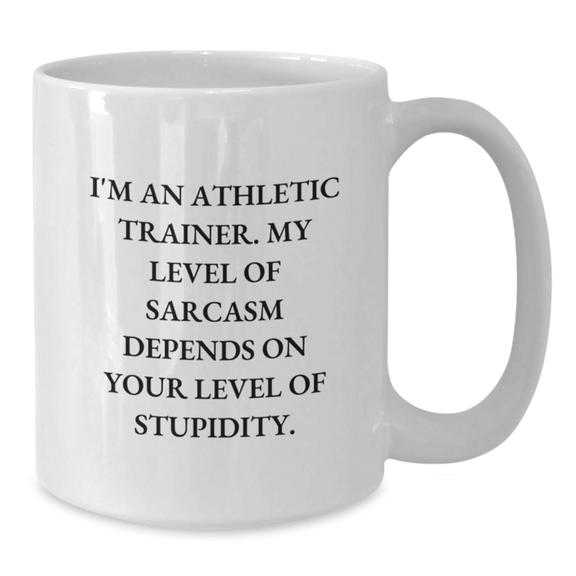 Funny Athletic Trainer Gifts from Friends - White Coffee Mug for Graduation - 'I'm An Athletic Trainer. My Level Of Sarcasm Depends On Your Level Of Stupidity.' - Additional