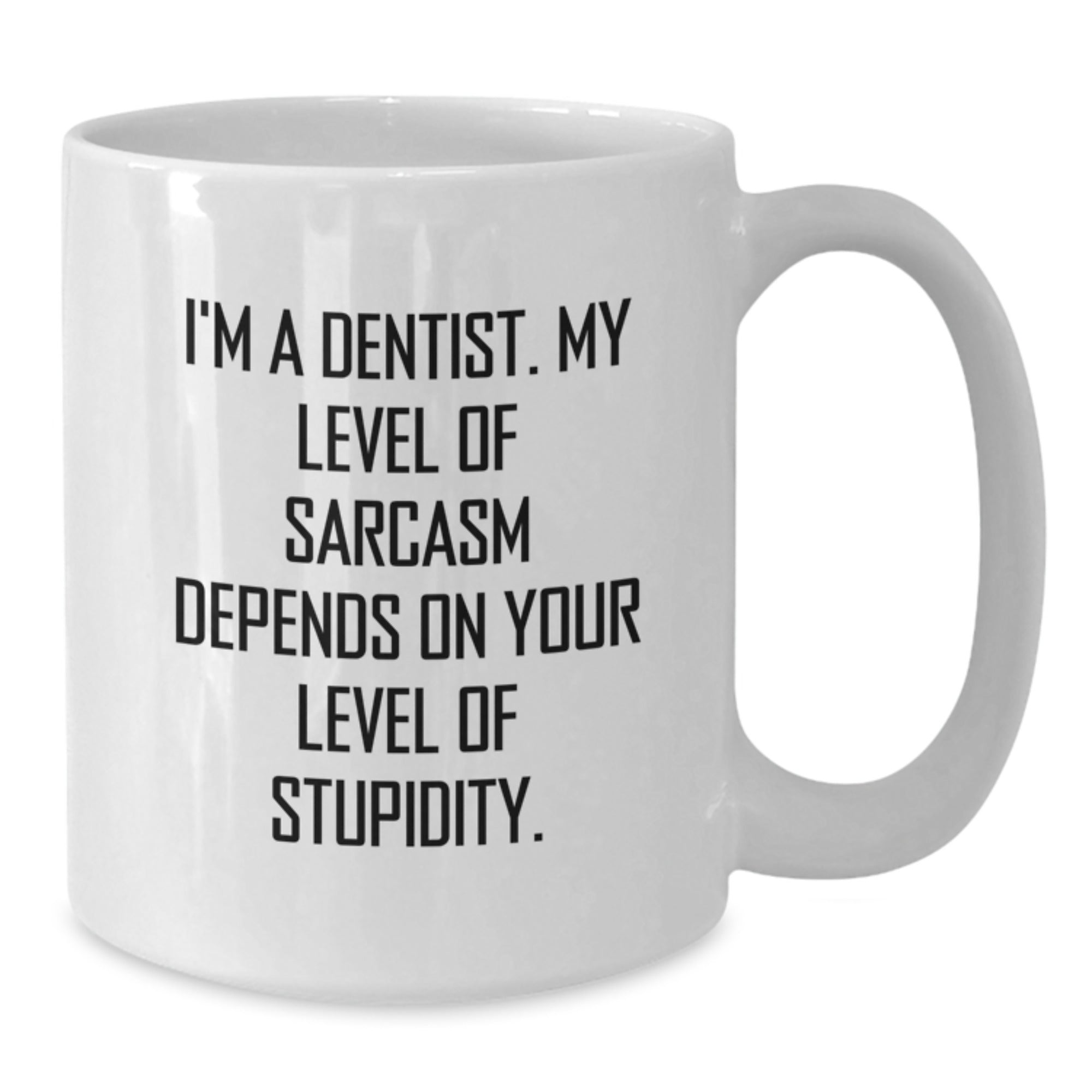 Funny Dentist Gift, I'm A Dentist. My Level Of Sarcasm Depends On Your Level Of Stupidity. White Coffee Mug, Gifts from Men to Dentist for Graduation - Additional