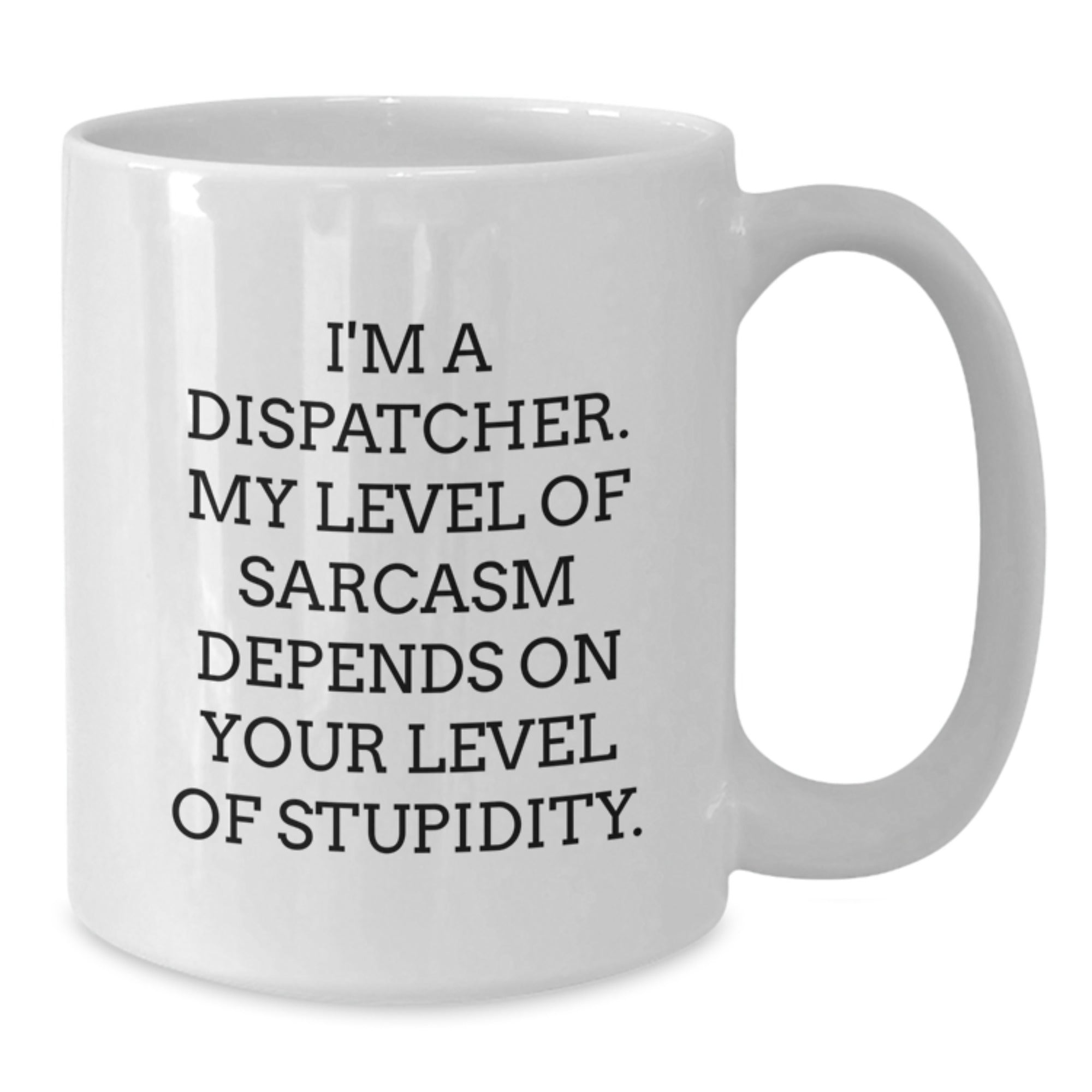 Dispatcher Humor White Coffee Mug Gifts from Friends for Graduation - Funny Sarcasm Quote, Unique Gifts for Men, Women, or Coworkers - Additional
