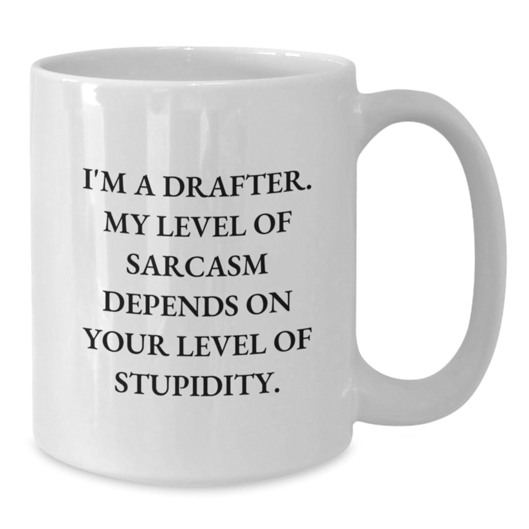 Gifts from Friends for the Funny Drafter, White Coffee Mug - 'I'm A Drafter. My Level Of Sarcasm Depends On Your Level Of Stupidity.' - Additional