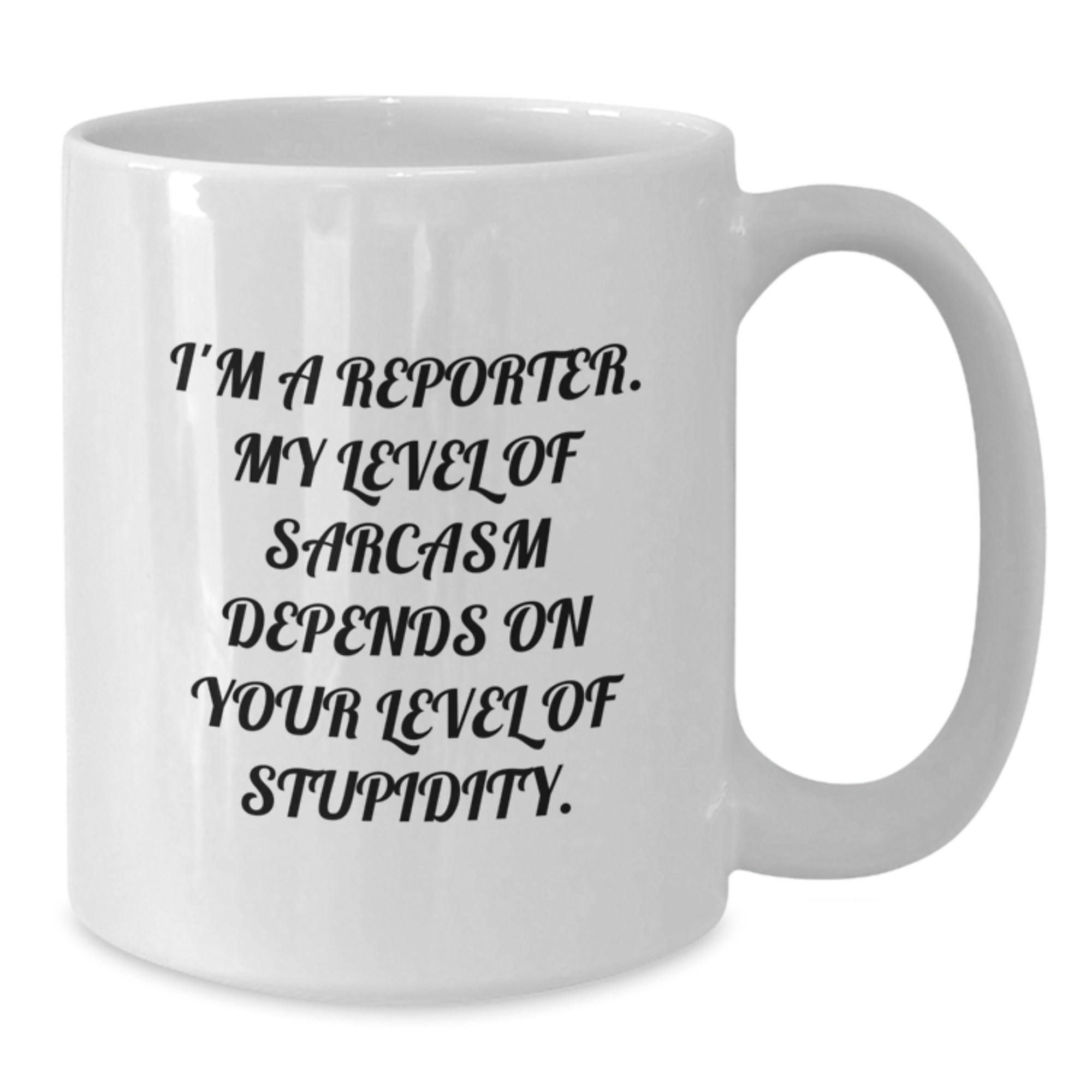 Funny Reporter Mug Gifts from Friends to Graduation Celebrations, 'I'm A Reporter. My Level Of Sarcasm Depends On Your Level Of Stupidity.' - Additional