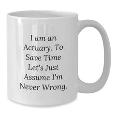 Funny Actuary Gifts, I Am An Actuary. To Save Time Let's Just Assume I'm Never Wrong. White Coffee Mug for Actuary Graduation Unique Gifts from Friends, Coworkers, Family - Additional