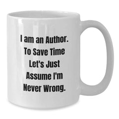 Author's Humor White Coffee Mug, 'I Am An Author. To Save Time Let's Just Assume I'm Never Wrong.' Funny Quote Gifts from Friends to Author on Birthday - Additional