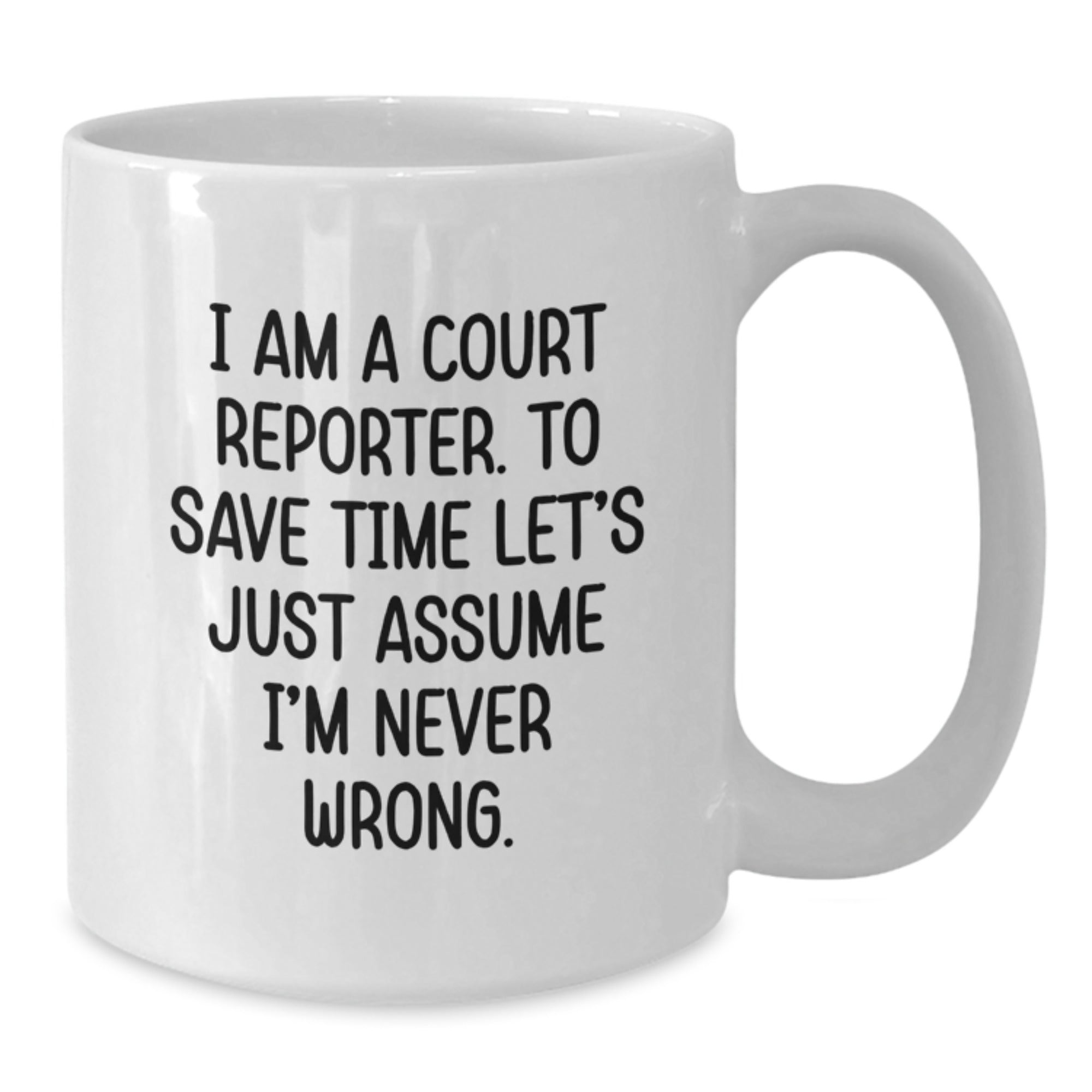 Funny Court Reporter Gifts from Friends and Family - White Coffee Mug for Men or Women with 'I Am A Court Reporter To Save Time Lets Just Assume Im Never Wrong' Quote, Christmas Unique Presents - Additional