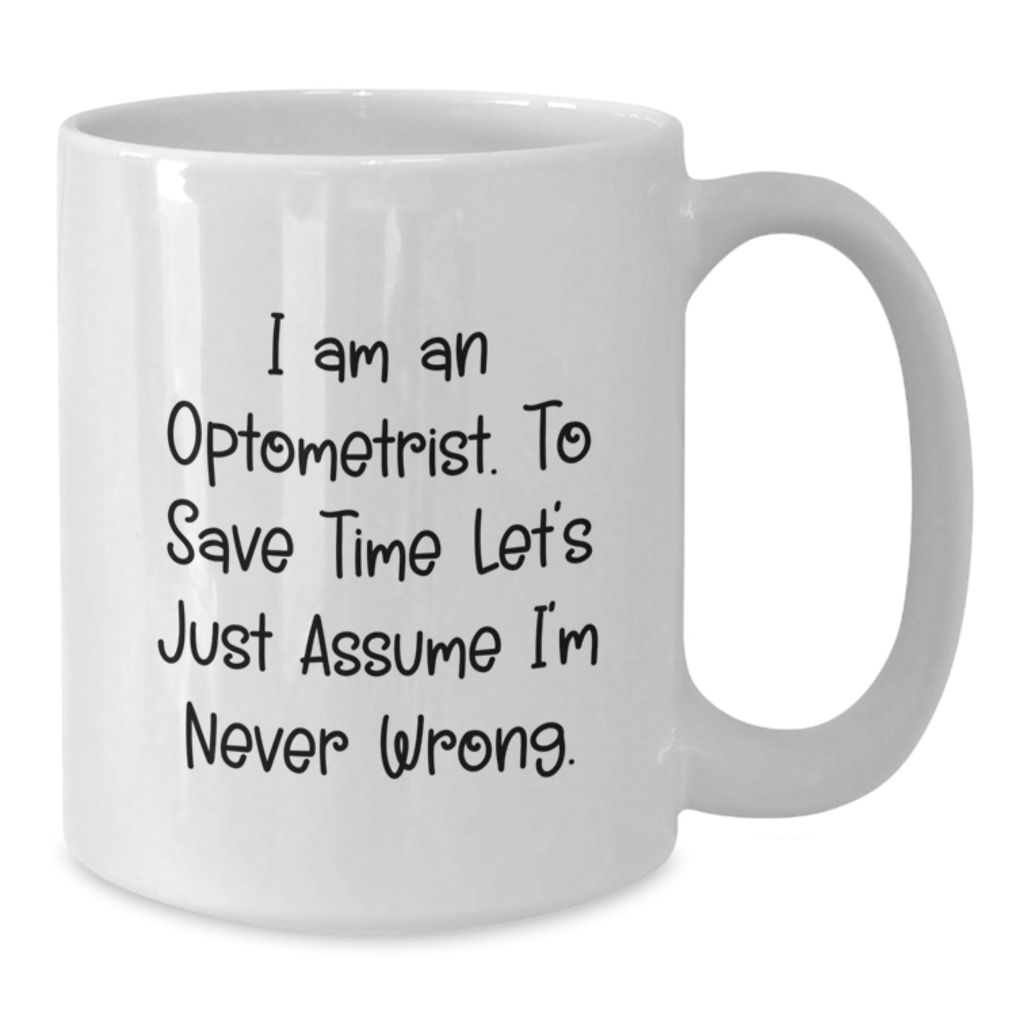 Optometrist Humor Gifts from Friends to Optometrist White Coffee Mug for Birthday, Funny Quote, 'I Am An Optometrist. To Save Time Let's Just Assume I'm Never Right.' - Additional