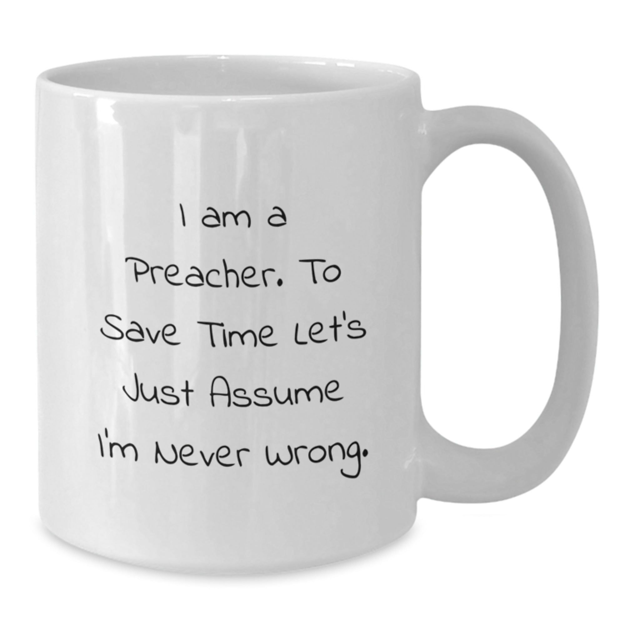 Funny Preacher Gifts: White Coffee Mug for Graduation 'I Am A Preacher. To Save Time Let's Just Assume I'm Never Right.' from Friends - Additional