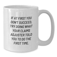 Funny Claims Adjuster Gifts from Men to Men - White Coffee Mug for Graduation, 'If At First You Don't Succeed, Try Doing What Your Claims Adjuster Told You To Do The First Time.' - Additional