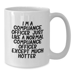 Funny Compliance Officer Gifts, White Coffee Mug, I'm A Compliance Officer Just Like A Normal Compliance Officer Except Much Hotter, Valentine's Unique - Additional