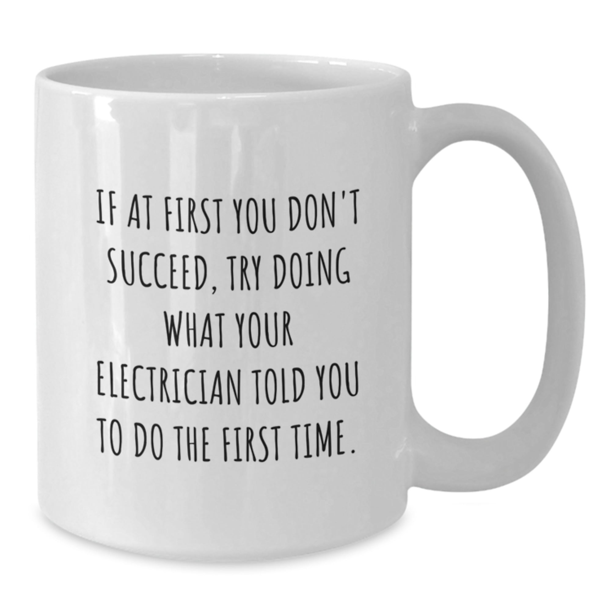Funny Electrician Gifts from Men to Electrician Friends for Christmas Unique White Coffee Mugs, 'If At First You Don't Succeed, Try Doing What Your Electrician Told You To Do The First Time.' - Additional