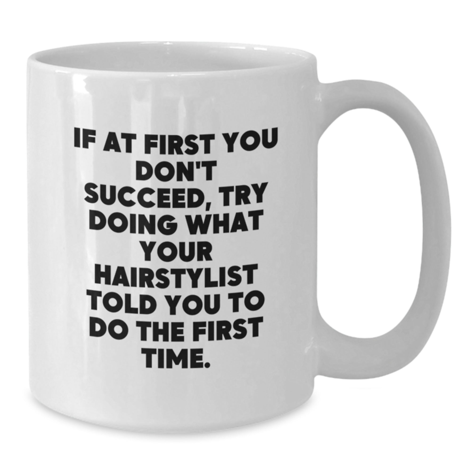 Funny Hairstylist Gifts from Friends, White Coffee Mug for Hairstylist, If At First You Don't Succeed, Try Doing What Your Hairstylist Told You To Do - Unique Graduation Gifts - Additional