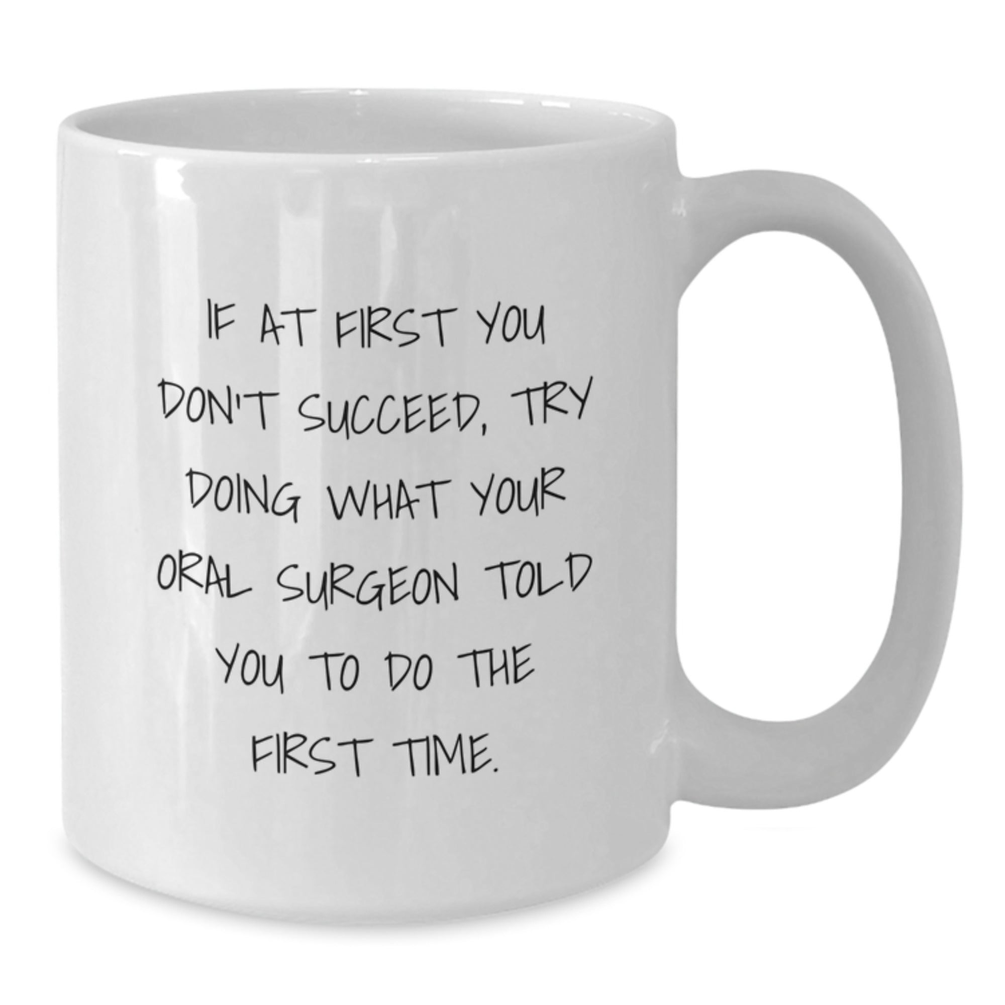 Funny Oral Surgeon Gifts from Friends - If At First You Don't Succeed, Try Doing What Your Oral Surgeon Told You To Do The First Time. White Coffee Mug for Oral Surgeon's Birthday - Additional