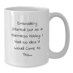 Funny Embroidery Gifts for Women, Men, Friends - White Coffee Mug, Christmas Unique Presents, 'Embroidery Started Out As A Harmless Hobby. I Had No Idea It Would Come To This...' - Additional