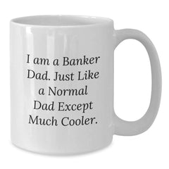Funny Banker Dad Gifts from Mom to Son - I Am A Banker Dad White Coffee Mug, 11oz or 15oz Capacity, Perfect for Graduation - Additional