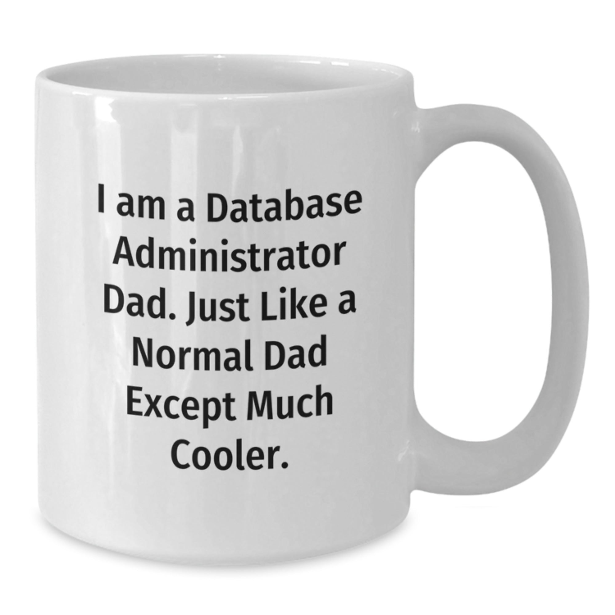 Funny Database Administrator White Coffee Mug Gifts from Dad for Birthday, 'I Am A Database Administrator Dad. Just Like A Normal Dad Except Much Cooler.', Perfect for Men, Friends, or Coworkers - Additional