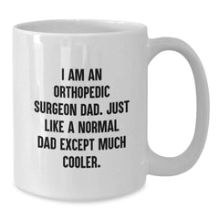 Funny Orthopedic Surgeon Gifts for Men, Gifts from Friends and Family - White Coffee Mug - I'm an Orthopedic Surgeon Dad, Much Cooler - Additional