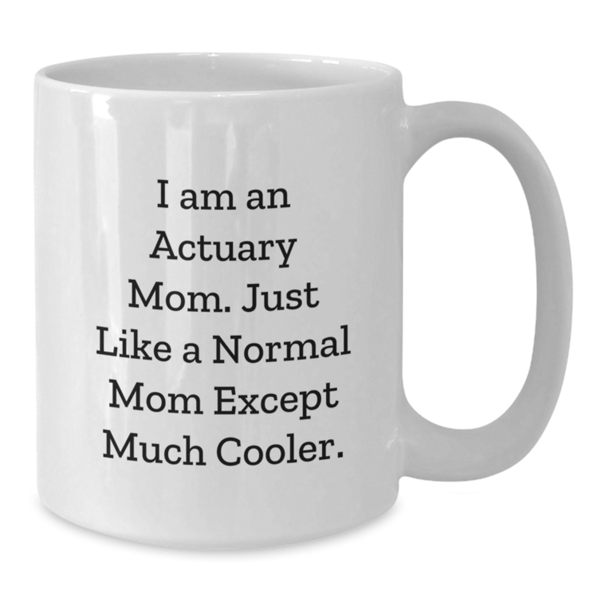 Actuary Mom's Funny Gifts for Actuary Friends - White Coffee Mug, 11oz or 15oz Capacity, Ceramic, Microwave & Dishwasher Safe - Gifts from Mom to Actuary, for Men & Women - Additional