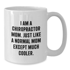 Chiropractor Gifts from Mom, White Coffee Mug for Chiropractor Friend, Funny Quote - 'I Am A Chiropractor Mom. Just Like A Normal Mom Except Much Cooler.' - Additional