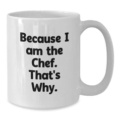Funny Chef Gifts for Birthday, Because I Am The Chef. That's Why. White Coffee Mug, Gifts from Men to Chef Friends - Additional