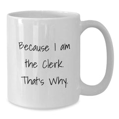 Funny Clerk Quote White Coffee Mug, Gifts from Friends, Gifts for Clerk, Birthday Unique - Additional